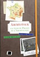 Couverture du livre « Archéotour ; un tour de France de l'archéologie » de Marie-Helene De Cherisey et Anne-Lise Bayle aux éditions Fedora