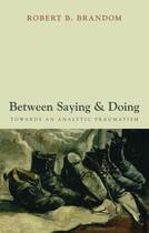 Couverture du livre « Between Saying and Doing: Towards an Analytic Pragmatism » de Brandom Robert B aux éditions Oup Oxford