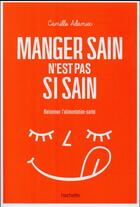 Couverture du livre « Manger sain n'est pas si sain » de Camille Adamiec aux éditions Hachette Pratique