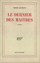 Couverture du livre « Le dernier des maitres » de Pierre Kaufmann aux éditions Gallimard (patrimoine Numerise)