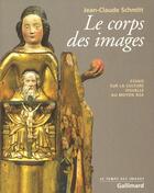 Couverture du livre « Le corps des images ; essais sur la culture visuelle au Moyen Age » de Jean-Claude Schmitt aux éditions Gallimard