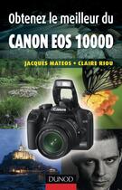 Couverture du livre « Obtenez le meilleur du Canon EOS 1000D » de Jacques Mateos et Claire Riou aux éditions Dunod
