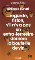 Couverture du livre « Regarde, fiston, s'il n'y a pas un extra-terrestre derriere la bouteille de vin » de Philippe Curval aux éditions Denoel