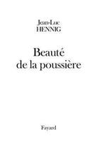 Couverture du livre « Beaute de la poussiere » de Jean-Luc Hennig aux éditions Fayard