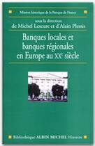 Couverture du livre « Banques locales et banques régionales en Europe au XX siècle » de Alain Plessis et Michel Lescure aux éditions Albin Michel