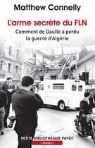 Couverture du livre « L'arme secrète du FLN ; comment de Gaulle a perdu la guerre d'algérie » de Matthew Connelly aux éditions Payot