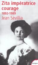 Couverture du livre « Zita, impératrice courage 1892-1989 » de Jean Sevillia aux éditions Tempus/perrin