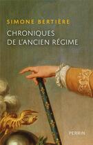 Couverture du livre « Chroniques de l'Ancien Régime » de Simone Bertiere aux éditions Perrin