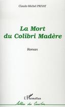 Couverture du livre « La mort du colibri madère » de Claude-Michel Privat aux éditions L'harmattan