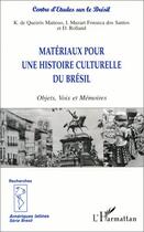 Couverture du livre « MATÉRIAUX POUR UNE HISTOIRE CULTURELLE DU BRÉSIL : Objets, Voix et Mémoires » de Denis Rolland et Katia De Queiros Mattoso et Idelette Muzart Fonseca Dos Santos aux éditions Editions L'harmattan