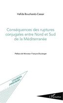 Couverture du livre « Conséquences des ruptures conjugales entre Nord et Sud de la Méditerranée » de Hafida Bouchareb-Cassar aux éditions Editions L'harmattan