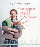 Couverture du livre « Mon premier pull à tricoter » de Babette Brouard et Marie-Noelle Bayard aux éditions Le Temps Apprivoise