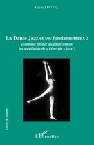 Couverture du livre « La danse jazz et ses fondamentaux ; comment définir qualitativement les spécificités de l'énergie jazz ? » de Cecile Louvel aux éditions Editions L'harmattan