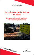 Couverture du livre « La memoire de la nakba en Israêl ; le regard de la société israelienne sur la tragédie palestinienne » de Thomas Vescovi aux éditions Editions L'harmattan