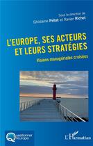 Couverture du livre « L'Europe, ses acteurs et leurs stratégies : visions managériales croisées » de Xavier Richet et Pellat Ghislaine aux éditions L'harmattan