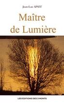 Couverture du livre « Maître de lumière » de Jean-Luc Apsit aux éditions 3 Monts