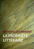 Couverture du livre « La propriété littéraire » de Remy De Gourmont aux éditions Pennti Editions