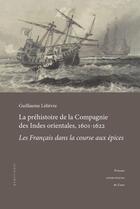 Couverture du livre « La Préhistoire de la Compagnie des Indes orientales, 1601-1622 : Les Français dans la course aux épices » de Lelievre Guillaume aux éditions Pu De Caen