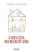 Couverture du livre « À tous ceux qui meurent assis » de Fabrice Mancipoz aux éditions Editions Maia