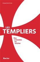 Couverture du livre « Les templiers : des croisades aux bûchers » de Arnaud De La Croix aux éditions Editions Racine
