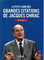 Couverture du livre « Le petit livre des grandes citations de Jacques Chirac » de David Dubar aux éditions First