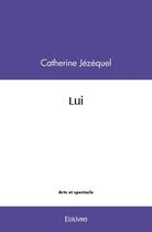 Couverture du livre « Lui » de Jezequel Catherine aux éditions Edilivre