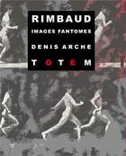 Couverture du livre « Rimbaud, images fantomes » de Denis Arche aux éditions Editions Totem
