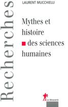Couverture du livre « Mythes et histoire des sciences humaines » de Laurent Mucchielli aux éditions La Decouverte