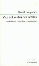 Couverture du livre « Vices et vertus des cercles ; l'autoréférence en poétique et pragmatique » de Daniel Bougnoux aux éditions La Decouverte