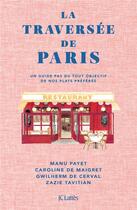 Couverture du livre « La traversée de Paris : un guide pas du tout objectif de nos plats préférés » de Gwilherm De Cerval et Caroline De Maigret et Zazie Tavitian et Manu Payet aux éditions Lattes