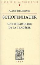 Couverture du livre « Schopenhauer ; une philosophie de la tragédie » de Alexis Philonenko aux éditions Vrin