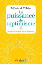 Couverture du livre « La puissance de l'optimisme ; soyez l'acteur de votre bonheur ! » de Frederick W. Bailes aux éditions Dauphin