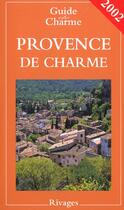 Couverture du livre « Guide De La Provence De Charme ; Edition 2002 » de Nathalie Mouries aux éditions Rivages