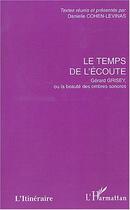 Couverture du livre « Le temps de l'écoute ; Gérard Grisey ou la beauté des ombres sonores » de Danielle Cohen-Levinas aux éditions L'harmattan