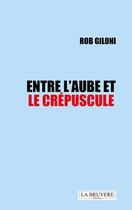 Couverture du livre « Entre l'aube et le crépuscule » de Rob Giloni aux éditions La Bruyere