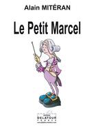 Couverture du livre « Le petit Marcel » de Alain Miteran aux éditions Delatour
