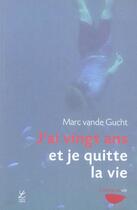 Couverture du livre « J'Ai Vingt Ans Et Je Quitte La Vie » de Marc Vande Gucht aux éditions Labor Sciences Humaines