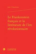 Couverture du livre « Le Frankenstein français et la littérature de l'ère révolutionnaire » de Julia Douthwaite aux éditions Classiques Garnier