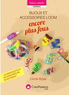 Couverture du livre « Bijoux et accessoires Loom encore plus fous t.2 » de Cecile Boyer aux éditions Creapassions.com