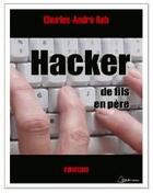 Couverture du livre « Hacker de fils en père » de Charles-Andre Roh aux éditions Charles-andre Roh