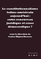 Couverture du livre « Le constitutionnalisme latino-americain aujourd'hui ; entre renouveau juridique et essor démocratique » de Carlos-Miguel Herrera aux éditions Kime