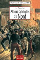 Couverture du livre « Les grandes affaires criminelles du Nord » de Bernard Schaeffer aux éditions De Boree