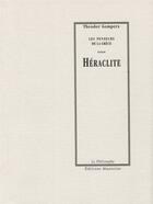 Couverture du livre « Les penseurs de la Grèce Tome 4 ; Héraclite » de Theodor Gomperz aux éditions Manucius