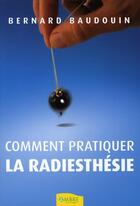 Couverture du livre « Comment pratiquer la radiesthésie » de Bernard Baudouin aux éditions Ambre