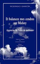 Couverture du livre « Et balancez mes cendres sur Mickey ; approche de l'idée de méfiance » de Rodrigo Garcia aux éditions Solitaires Intempestifs