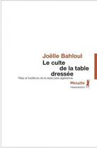 Couverture du livre « Le culte de la table dressée ; rites et traditions de la table juive algérienne » de Joëlle Bahloul aux éditions Metailie