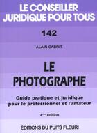 Couverture du livre « Le Photographe ; Guide Juridique Et Pratique ; 4e Edition » de Alain Cabrit aux éditions Puits Fleuri