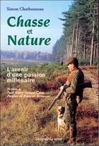 Couverture du livre « Chasse et nature: une passion millenaire » de Bernard Charbonneau aux éditions Sang De La Terre