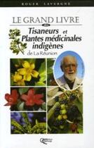 Couverture du livre « Tisaneurs et plantes médicinales indigènes de La Réunion » de Roger Lavergne aux éditions Orphie