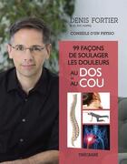 Couverture du livre « 99 façons de soulager les douleurs au dos et au cou : conseils » de Denis Fortier aux éditions Trecarre